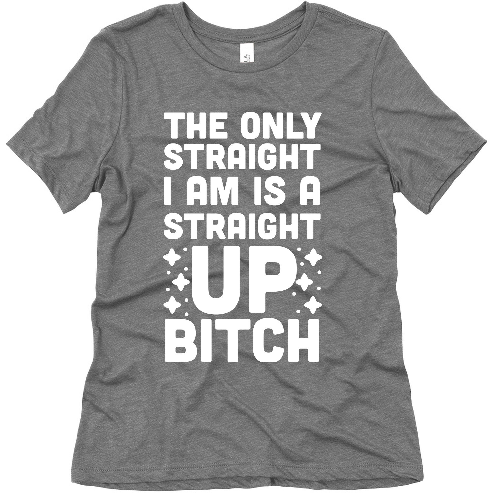 The Only Straight I Am is a Straight Up Bitch Women's Triblend Tee
